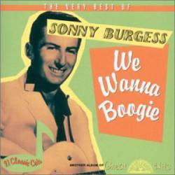 Sonny Burgess : Very Best of Sonny Burgess - We Wanna Boogie